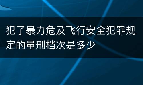 犯了暴力危及飞行安全犯罪规定的量刑档次是多少