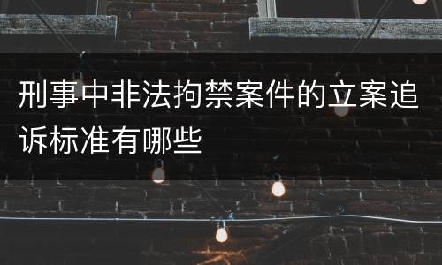刑事中非法拘禁案件的立案追诉标准有哪些