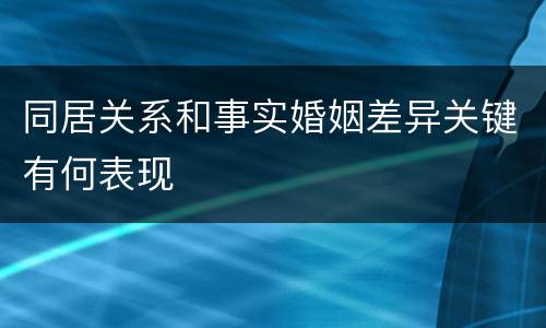 同居关系和事实婚姻差异关键有何表现