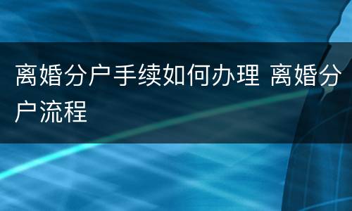 离婚分户手续如何办理 离婚分户流程