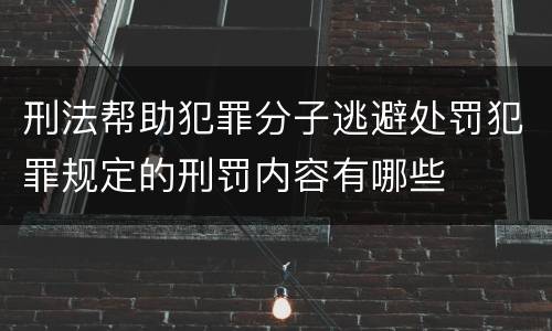 刑法帮助犯罪分子逃避处罚犯罪规定的刑罚内容有哪些