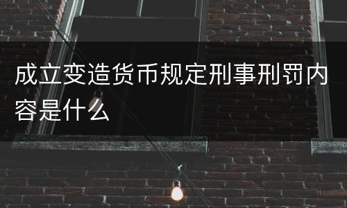 成立变造货币规定刑事刑罚内容是什么