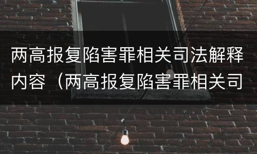 两高报复陷害罪相关司法解释内容（两高报复陷害罪相关司法解释内容）