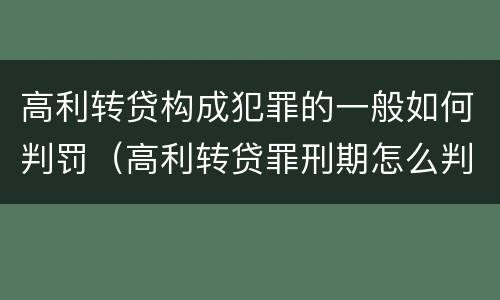 高利转贷构成犯罪的一般如何判罚（高利转贷罪刑期怎么判定的）
