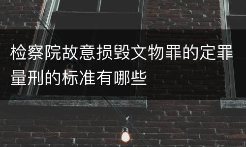 检察院故意损毁文物罪的定罪量刑的标准有哪些
