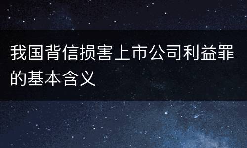 我国背信损害上市公司利益罪的基本含义