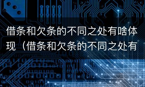 借条和欠条的不同之处有啥体现（借条和欠条的不同之处有啥体现吗）