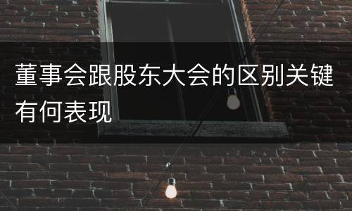 董事会跟股东大会的区别关键有何表现
