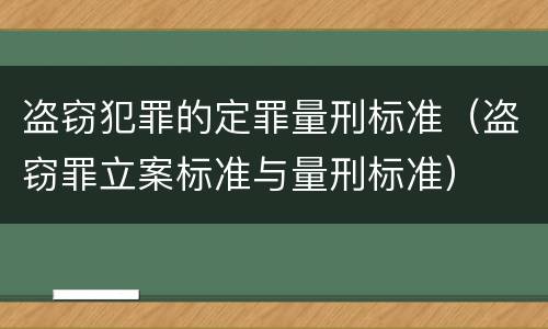 盗窃犯罪的定罪量刑标准（盗窃罪立案标准与量刑标准）