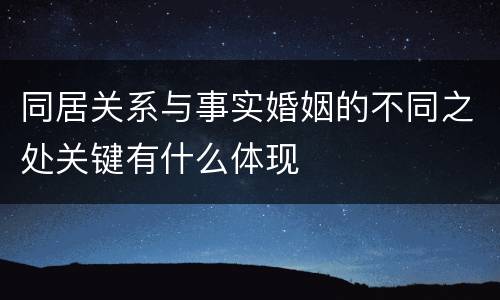 同居关系与事实婚姻的不同之处关键有什么体现
