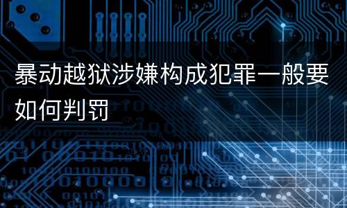 暴动越狱涉嫌构成犯罪一般要如何判罚
