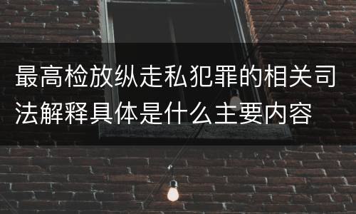 最高检放纵走私犯罪的相关司法解释具体是什么主要内容
