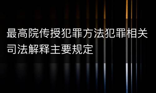 最高院传授犯罪方法犯罪相关司法解释主要规定