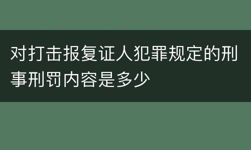 对打击报复证人犯罪规定的刑事刑罚内容是多少