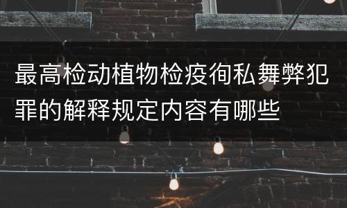 最高检动植物检疫徇私舞弊犯罪的解释规定内容有哪些