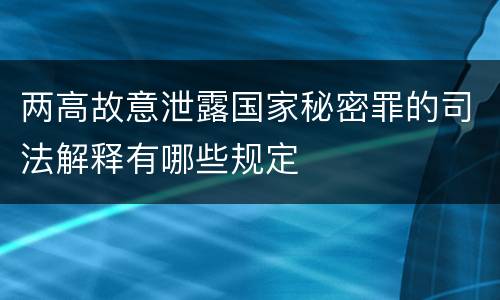 两高故意泄露国家秘密罪的司法解释有哪些规定