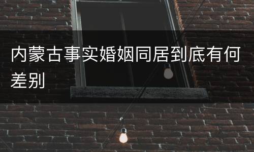 内蒙古事实婚姻同居到底有何差别