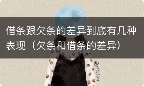 借条跟欠条的差异到底有几种表现（欠条和借条的差异）