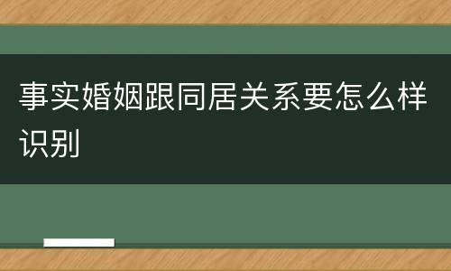 事实婚姻跟同居关系要怎么样识别