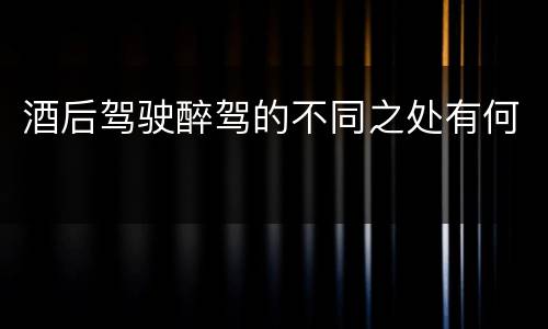 酒后驾驶醉驾的不同之处有何