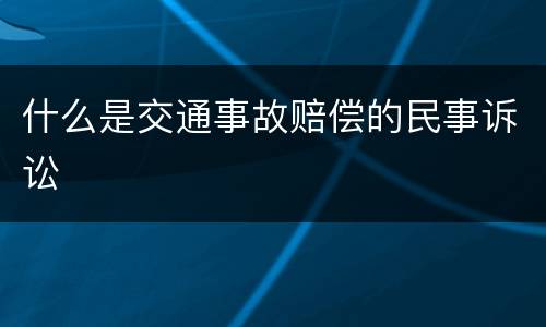 什么是交通事故赔偿的民事诉讼