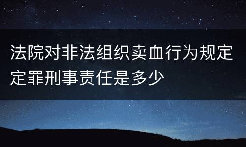 法院对非法组织卖血行为规定定罪刑事责任是多少