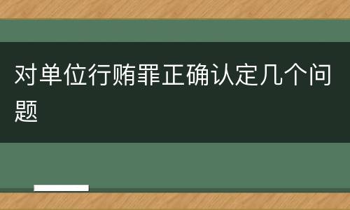 对单位行贿罪正确认定几个问题