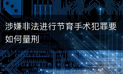 涉嫌非法进行节育手术犯罪要如何量刑