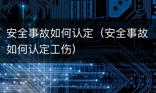 安全事故如何认定(安全事故如何认定工伤)