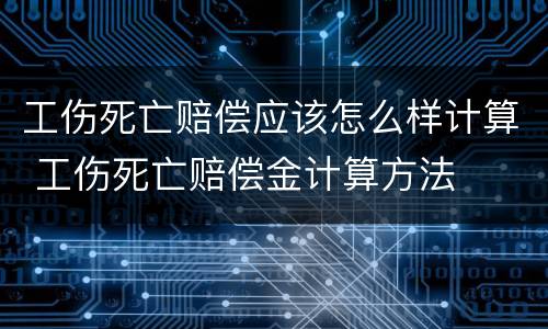 工伤死亡赔偿应该怎么样计算 工伤死亡赔偿金计算方法