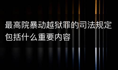 最高院暴动越狱罪的司法规定包括什么重要内容