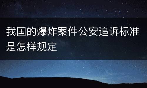我国的爆炸案件公安追诉标准是怎样规定