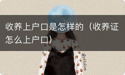 收养上户口是怎样的（收养证怎么上户口）