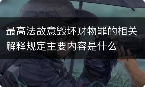 最高法故意毁坏财物罪的相关解释规定主要内容是什么