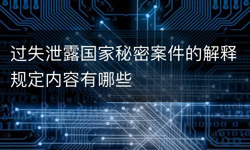 过失泄露国家秘密案件的解释规定内容有哪些