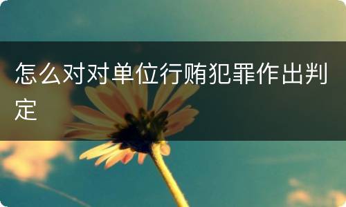 怎么对对单位行贿犯罪作出判定