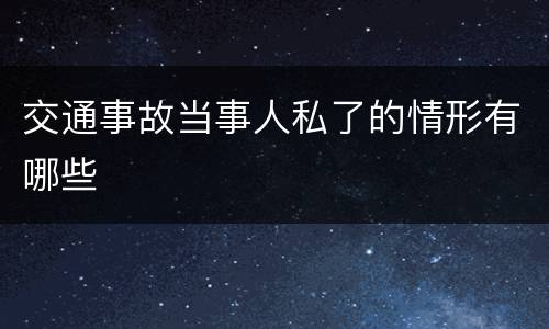交通事故当事人私了的情形有哪些