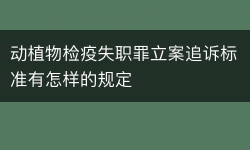动植物检疫失职罪立案追诉标准有怎样的规定