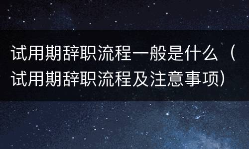试用期辞职流程一般是什么（试用期辞职流程及注意事项）