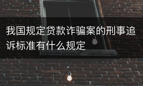 我国规定贷款诈骗案的刑事追诉标准有什么规定