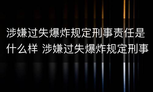 涉嫌过失爆炸规定刑事责任是什么样 涉嫌过失爆炸规定刑事责任是什么样的案件