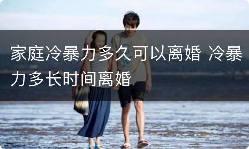 家庭冷暴力多久可以离婚 冷暴力多长时间离婚