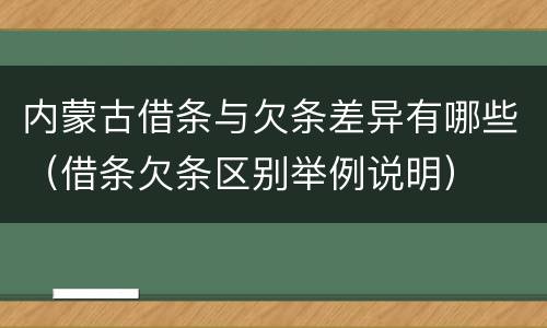 内蒙古借条与欠条差异有哪些（借条欠条区别举例说明）