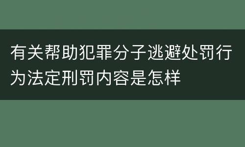 有关帮助犯罪分子逃避处罚行为法定刑罚内容是怎样
