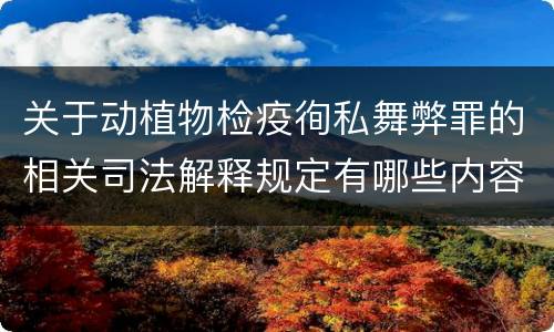 关于动植物检疫徇私舞弊罪的相关司法解释规定有哪些内容