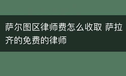 萨尔图区律师费怎么收取 萨拉齐的免费的律师