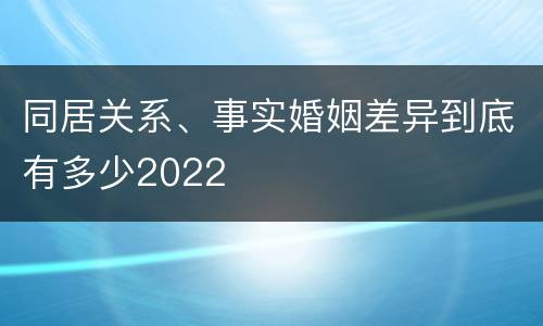 同居关系、事实婚姻差异到底有多少2022