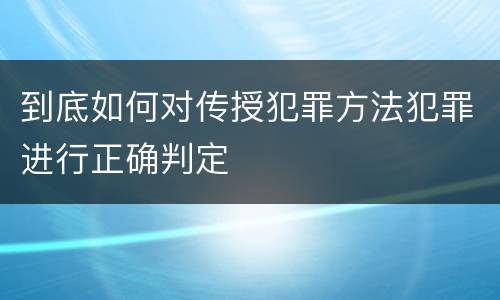 到底如何对传授犯罪方法犯罪进行正确判定