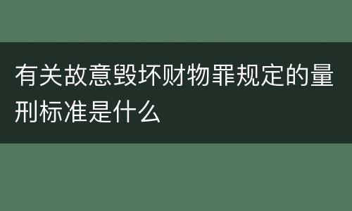 有关故意毁坏财物罪规定的量刑标准是什么