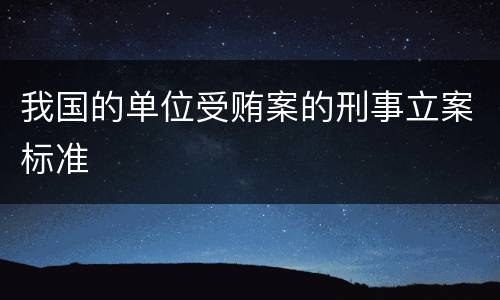 我国的单位受贿案的刑事立案标准